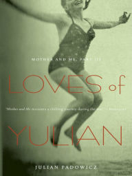 Title: Loves of Yulian: Mother and Me, Part III, Author: Julian Padowicz