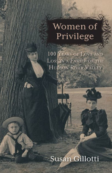 Women of Privilege: 100 Years Love & Loss a Family the Hudson River Valley