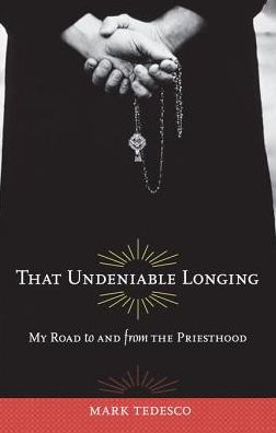 That Undeniable Longing: My Road to and from the Priesthood