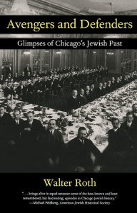 Title: Avengers and Defenders: Glimpses of Chicago's Jewish Past, Author: Walter Roth
