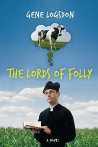 Title: The Lords of Folly: A Novel, Author: Gene Logsdon