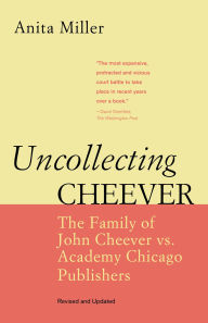 Title: Uncollecting Cheever: The Family of John Cheever vs. Academy Chicago Publishers, Author: Anita Miller