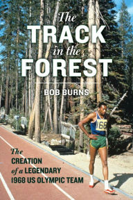 Title: The Track in the Forest: The Creation of a Legendary 1968 US Olympic Team, Author: Bob Burns