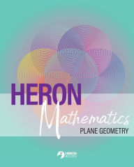 Title: Heron Mathematics: Plane Geometry: Practical Math for Teens and Beyond: Plane Geometry: Plane Geometry, Author: Heron Books