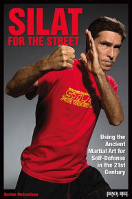 Title: Silat for the Street: Using the Ancient Martial Art for Self-Defense in the 21st Century, Author: Burton Richardson