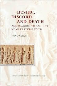 Title: Desire, Discord and Death: Approaches to Near Eastern Myth, Author: Neal Walls