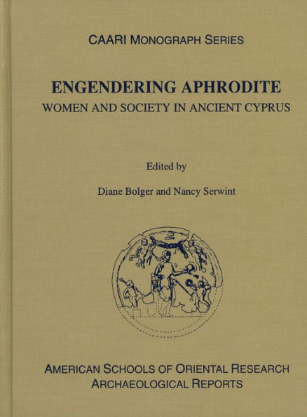 Engendering Aphrodite: Women and Society in Ancient Cyprus