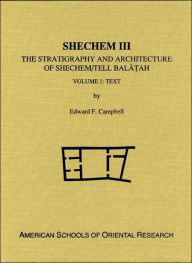 Title: Shechem III: The Stratigraphy and Architecture Of Shechem/Tell Balatah, Author: Edward F. Campbell