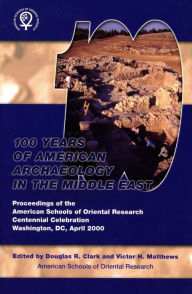 Title: One Hundred Years of American Archaeology in the Middle East, Author: Douglas Clark