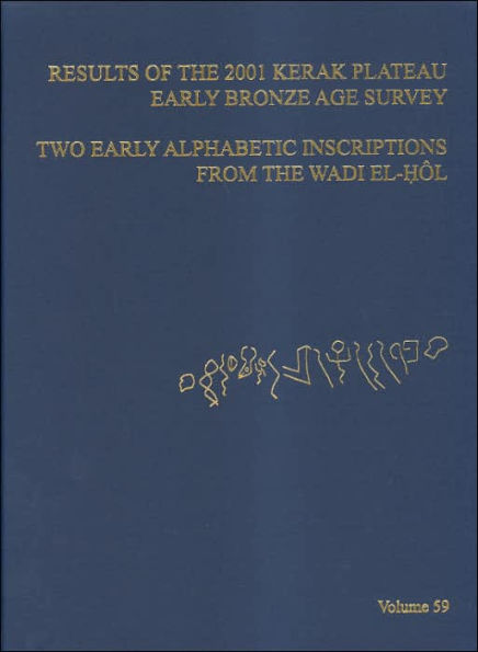 ASOR Annual 59: Part I, Results of the 2001 Kerak Plateau Early Bronze Age Survey; Part II, Two Early Alphabetic Inscriptions from the Wadi el-Hol