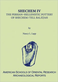 Title: Shechem IV: The Persian-Hellenistic Pottery of Shechem/Tell Balat'ah, Author: Nancy L. Lapp