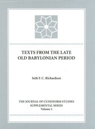 Title: Texts from the Late Old Babylonian Period, Author: Seth F.C. Richardson