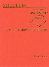 Title: Shechem I: The Middle Bronze IIB Pottery, Author: Dan P. Cole