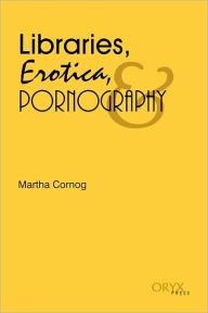 Title: Libraries, Erotica, & Pornography, Author: Martha Cornog