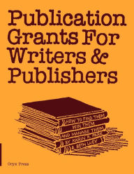 Title: Publication Grants for Writers & Publishers: How to Find Them, Win Them, and Manage Them, Author: Karin R. Park