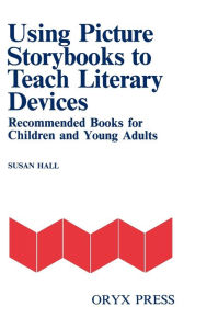 Title: Using Picture Storybooks to Teach Literary Devices: Recommended Books for Children and Young Adults / Edition 1, Author: Susan Hall