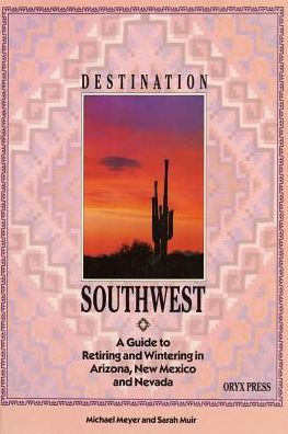 DESTINATION SOUTHWEST: A Guide to Retiring and Wintering in Arizona, New Mexico, and Nevada