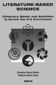 Title: Literature-Based Science: Children's Books and Activities to Enrich the K-5 Curriculum / Edition 1, Author: Christine R. Hefner