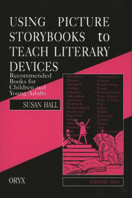 Title: Using Picture Storybooks to Teach Literary Devices: Recommended Books for Children and Young Adults / Edition 2, Author: Susan Hall