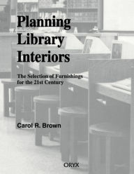 Title: Planning Library Interiors: The Selection of Furnishings for the 21st Century, Author: Carol R. Brown