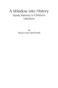 Title: A Window into History: Family Memory in Children's Literature, Author: Eleanor MacDonald
