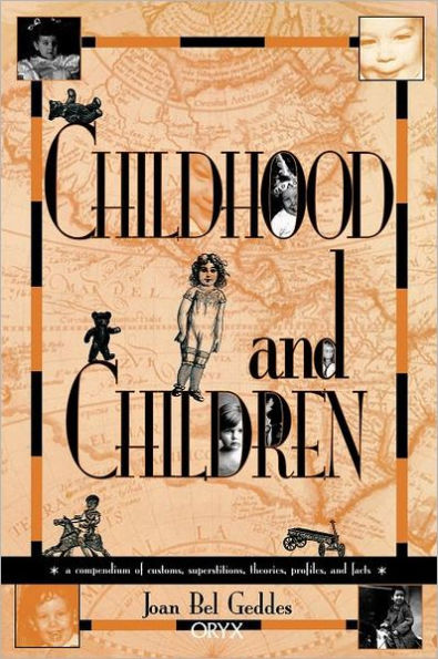 Childhood and Children: A Compendium of Customs, Superstitions, Theories, Profiles, and Facts