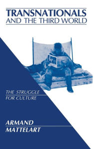 Title: Transnationals and the Third World: The Struggle for Culture, Author: Armand Mattelart