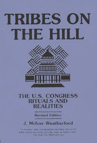 Title: Tribes on the Hill: The U.S. Congress--Rituals and Realities / Edition 2, Author: Jack Weatherford