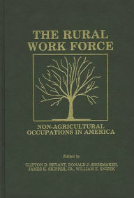 Title: The Rural Workforce: Non-Agricultural Occupations in America, Author: Clifton D. Bryant