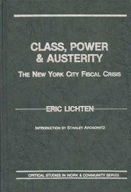 Title: Class, Power and Austerity: The New York City Fiscal Crisis, Author: Eric Lichten