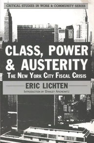 Title: Class, Power and Austerity: The New York City Fiscal Crisis, Author: Eric Lichten