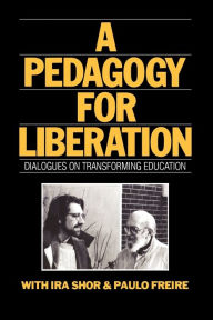 Title: A Pedagogy for Liberation: Dialogues on Transforming Education / Edition 1, Author: Ira Shor