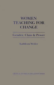 Title: Women Teaching for Change: Gender, Class and Power, Author: Kathleen Weiler