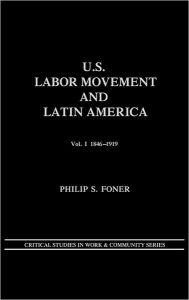 Title: U.S. Labor Movement and Latin America: A History of Workers' Response to Intervention; Vol. I 1846-1919, Author: Philip S. Foner