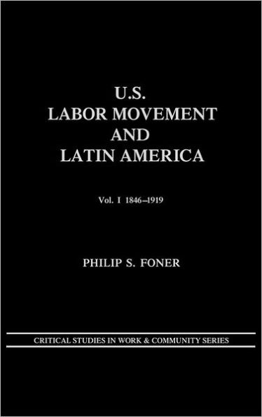 U.S. Labor Movement and Latin America: A History of Workers' Response to Intervention; Vol. I 1846-1919