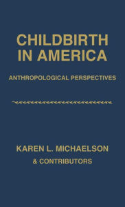 Title: Childbirth in America: Anthropological Perspectives, Author: Karen Michaelson