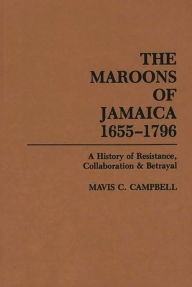 Title: The Maroons of Jamaica: A History of Resistance, Collaboration and Betrayal, Author: Mavis C. Campbell