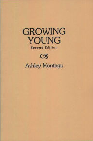 Title: Growing Young / Edition 2, Author: Ashley Montagu