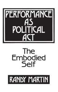 Title: Performance as Political Act: The Embodied Self, Author: Randy Martin