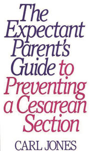 Title: The Expectant Parent's Guide to Preventing a Cesarean Section, Author: Carl Jones