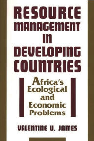 Title: Resource Management in Developing Countries: Africa's Ecological and Economic Problems, Author: Valentine U. James