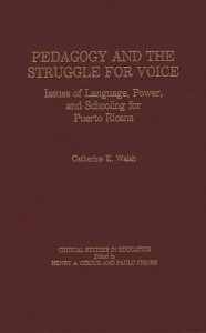 Title: Pedagogy and the Struggle for Voice: Issues of Language, Power, and Schooling for Puerto Ricans, Author: Catherine Walsh