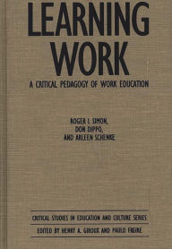 Title: Learning Work: A Critical Pedagogy of Work Education, Author: Don Dippo