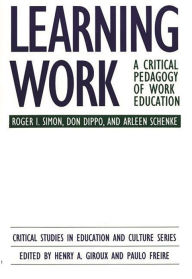 Title: Learning Work: A Critical Pedagogy of Work Education, Author: Don Dippo