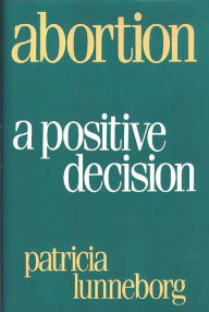 Title: Abortion: A Positive Decision, Author: Patricia Lunneborg
