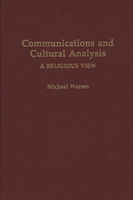 Title: Communications and Cultural Analysis: A Religious View, Author: Michael Warren