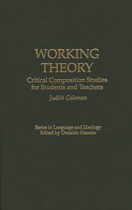 Title: Working Theory: Critical Composition Studies for Students and Teachers, Author: Judith Goleman