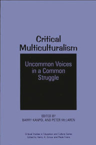 Title: Critical Multiculturalism: Uncommon Voices in a Common Struggle, Author: Barry Kanpol