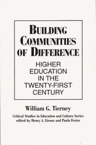 Title: Building Communities of Difference: Higher Education in the Twenty-First Century / Edition 1, Author: William G. Tierney