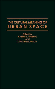 Title: The Cultural Meaning of Urban Space, Author: Gary McDonogh